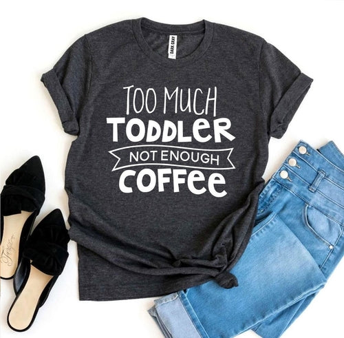 Too Much Toddler, Not Enough Coffee T-Shirt