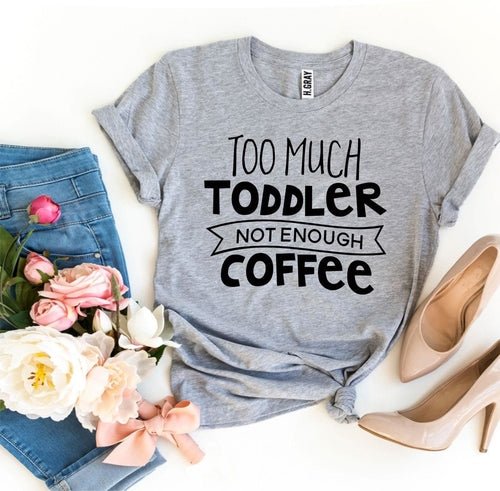 Too Much Toddler, Not Enough Coffee T-Shirt - Veyla