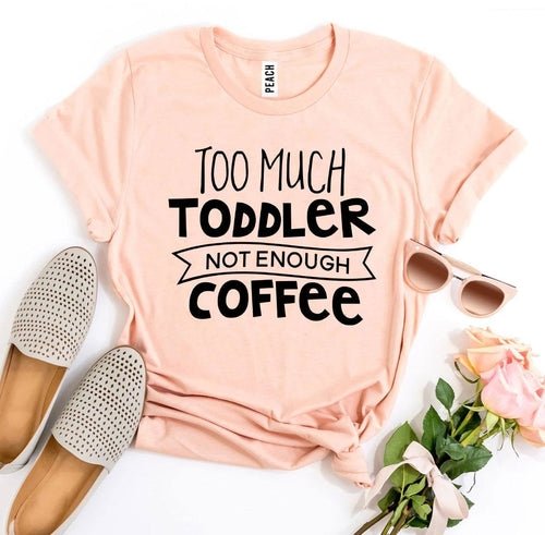 Too Much Toddler, Not Enough Coffee T-Shirt - Veyla