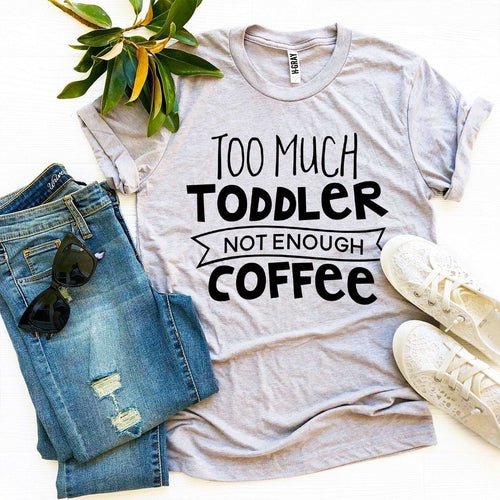 Too Much Toddler, Not Enough Coffee T-Shirt - Veyla